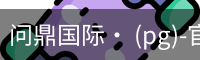 问鼎国际· (pg)-官方网站